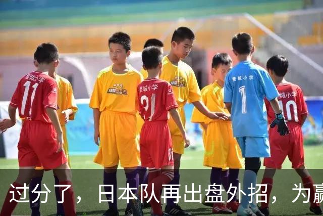 过分了，日本队再出盘外招，为赢球不择手段，中国男篮被坑惨了