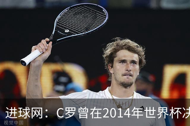 进球网：C罗曾在2014年世界杯决赛前祈祷阿根廷输给德国