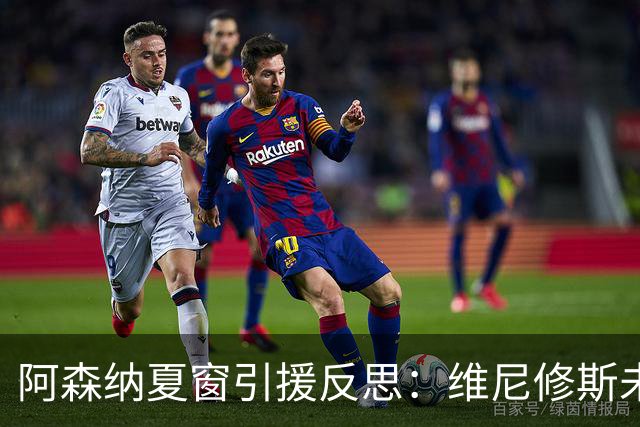阿森纳夏窗引援反思：维尼修斯未加盟或为明智之举