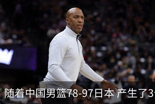 随着中国男篮78-97日本 产生了3个意外和2个事实 郭士强+王俊杰上榜
