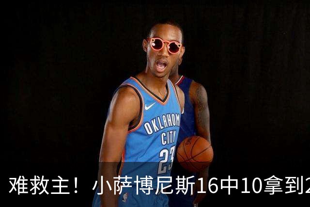 难救主！小萨博尼斯16中10拿到20分14板8助 正负值-15