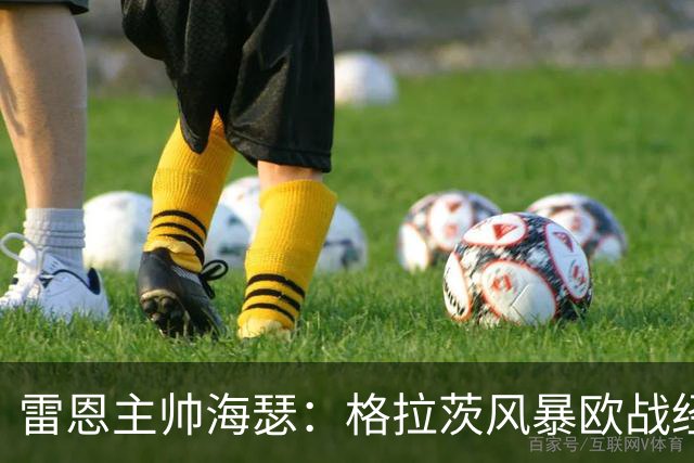雷恩主帅海瑟：格拉茨风暴欧战经验足；我们不是热门