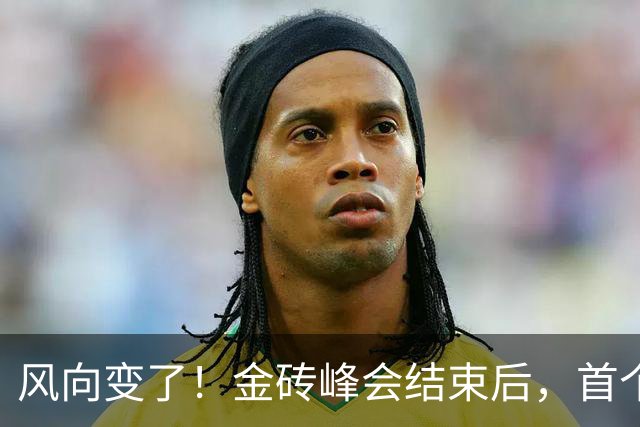 风向变了！金砖峰会结束后，首个想加入的发达国家出现？已在铺路