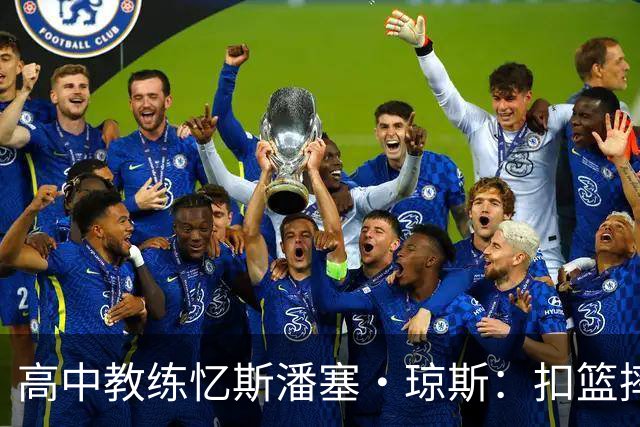 高中教练忆斯潘塞·琼斯：扣篮摔断鼻子和两颗牙 他还想打下一场