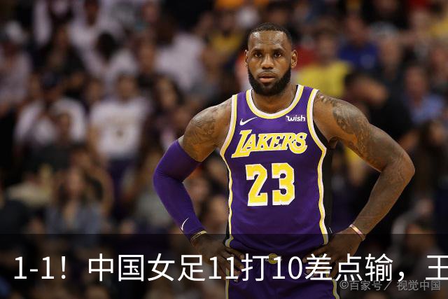 1-1！中国女足11打10差点输，王霜替补席坐穿才救主，米利希奇轮休玩火，小组第一却提前出线告吹