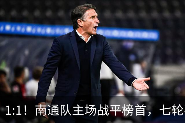 1:1！南通队主场战平榜首，七轮不败晋级淘汰赛