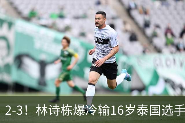 2-3！林诗栋爆冷输16岁泰国选手 王楚钦急得大喊 王皓面色铁青