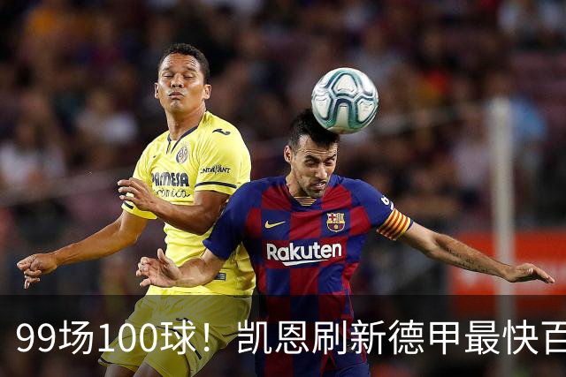 99场100球！凯恩刷新德甲最快百球纪录