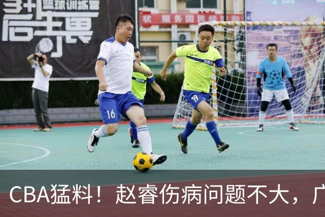 CBA猛料！赵睿伤病问题不大，广东外援进攻能力堪忧，山东外援不达标