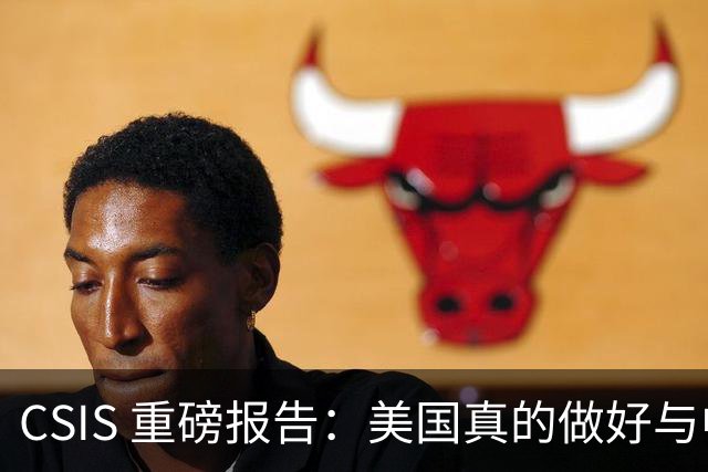 CSIS 重磅报告：美国真的做好与中国开战的准备了吗？