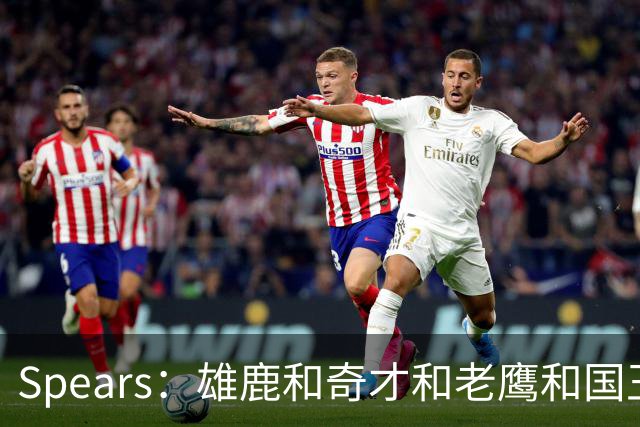 Spears：雄鹿&奇才&老鹰&国王都有兴趣先签后换引进杜伦