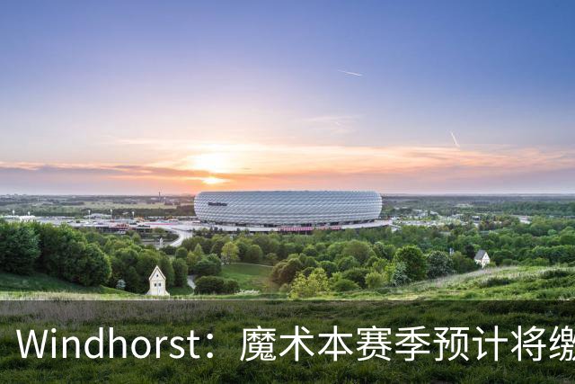 Windhorst：魔术本赛季预计将缴3200万奢侈税 之前一共才缴3800万